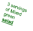 Text Box: 3 servings of Mixed green salad 